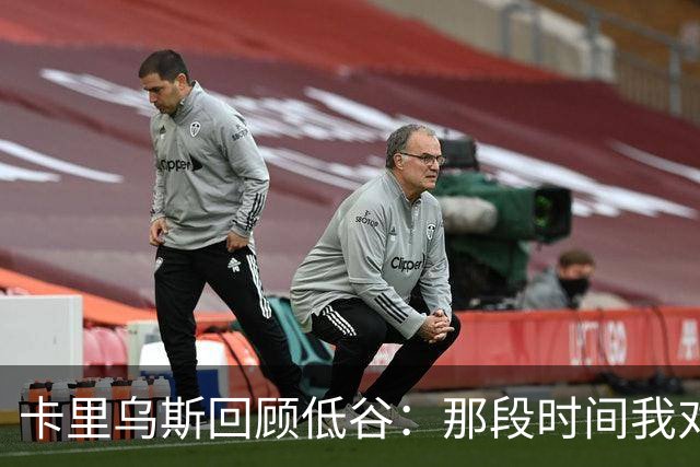 卡里乌斯回顾低谷：那段时间我对足球失去了乐趣，不想比赛
