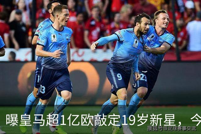 曝皇马超1亿欧敲定19岁新星，今夏已引进穆帅+5新援，还在追1强人