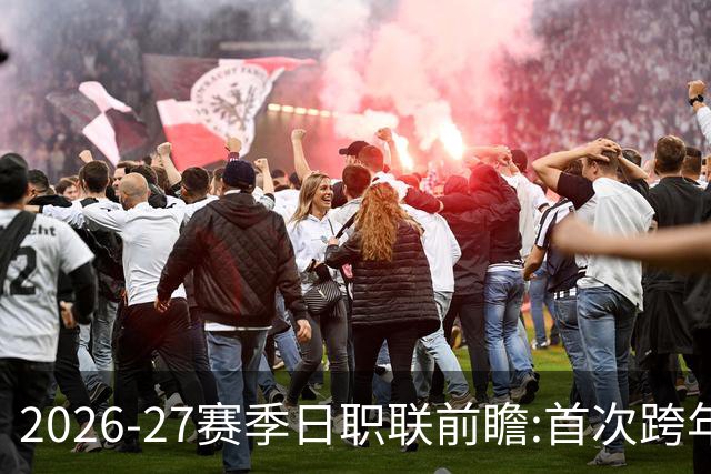 2026-27赛季日职联前瞻:首次跨年+旅欧潮高涨