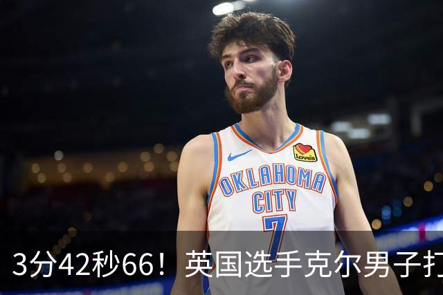 3分42秒66！英国选手克尔男子打破一英里世界纪录